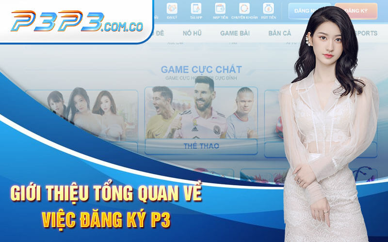 Đăng Ký P3 - Bước Đầu Của Việc Tham Gia Cá Cược Tại P3 6 Giới Thiệu Tổng Quan Về Việc Đăng Ký P3