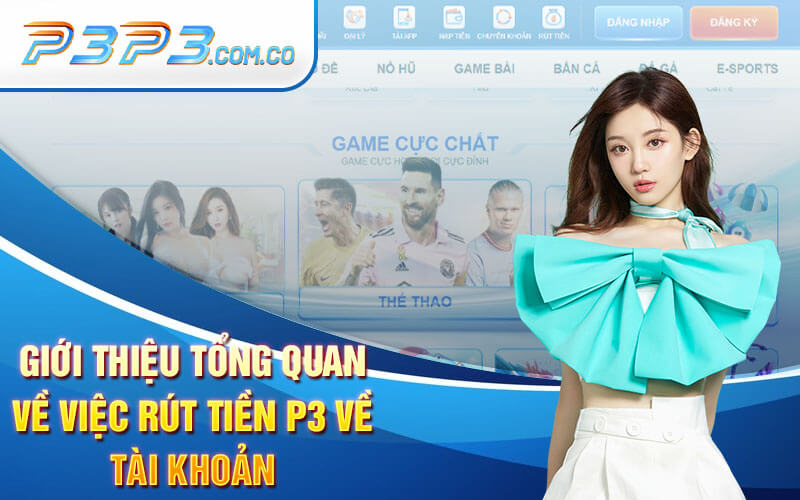 Hướng Dẫn Rút Tiền P3 Nhanh Chóng Và An Toàn Nhất 6 Giới Thiệu Tổng Quan Về Việc Rút Tiền P3 Về Tài Khoản